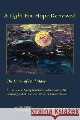 A Light For Hope Renewed: The Diary of Paul Mayer Virginia Wagner Mayer Laura Mayer Kelley 9781628062601