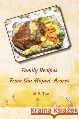 Family Recipes from Sao Miguel, Azores M. R. Tiso 9781628063363 Salt Water Media, LLC