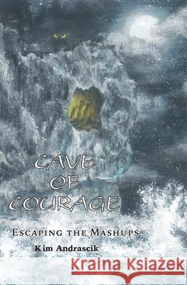 Cave of Courage: Escaping the Mashups Kim Andrascik 9781628063394 Salt Water Media, LLC