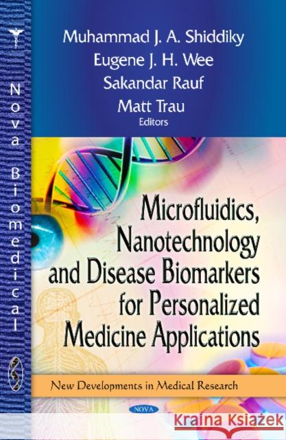 Microfluidics, Nanotechnology & Disease Biomarkers for Personalized Medicine Applications Muhammad J A Shiddiky, Eugene J H Wee, Sakandar Rauf, Matt Trau 9781628080209 Nova Science Publishers Inc