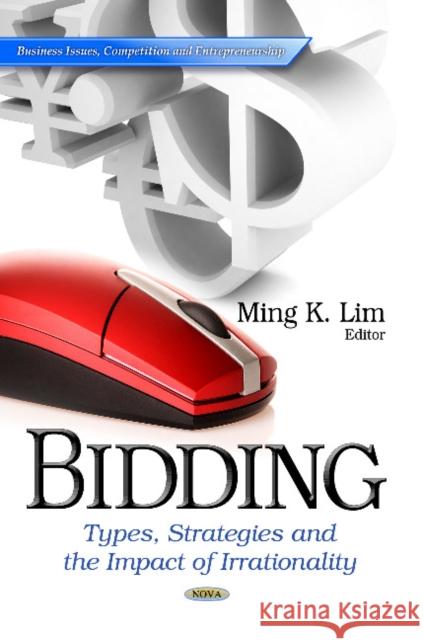 Bidding: Types, Strategies & the Impact of Irrationality Ming K Lim 9781628080506 Nova Science Publishers Inc