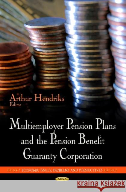 Multiemployer Pension Plans & the Pension Benefit Guaranty Corporation Arthur Hendriks 9781628080995