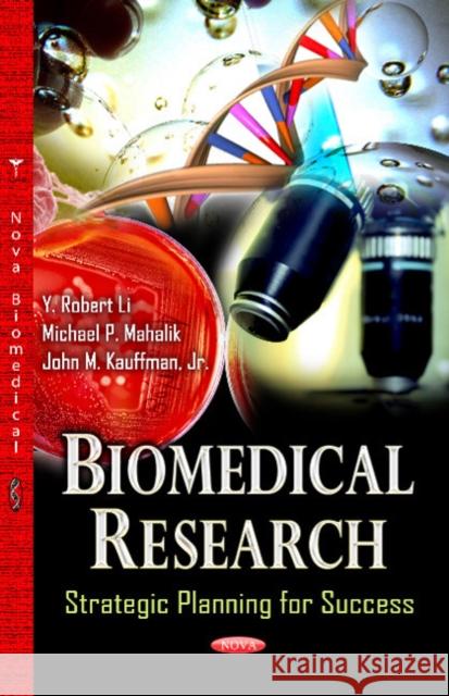 Biomedical Research: Strategic Planning for Success Y Robert Li, John M Kauffman, Michael P Mahalik 9781628081053 Nova Science Publishers Inc