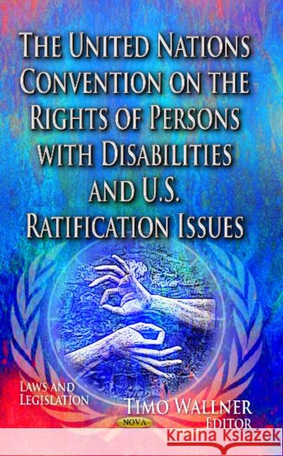 United Nations Convention on the Rights of Persons with Disabilities & U.S. Ratification Issues Timo Wallner 9781628081206 Nova Science Publishers Inc