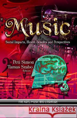 Music: Social Impacts, Health Benefits & Perspectives Peti Simon, Tamas Szabo 9781628081442 Nova Science Publishers Inc