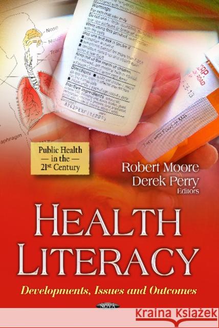 Health Literacy: Developments, Issues & Outcomes Robert Moore, Derek Perry 9781628081688 Nova Science Publishers Inc