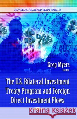 U.S. Bilateral Investment Treaty Program & Foreign Direct Investment Flows Greg Myers 9781628081787 Nova Science Publishers Inc