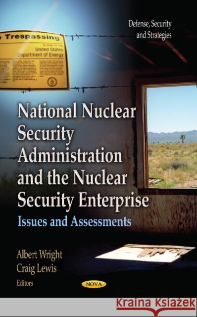 National Nuclear Security Administration & the Nuclear Security Enterprise: Issues & Assessments Albert Wright, Craig Lewis 9781628081909