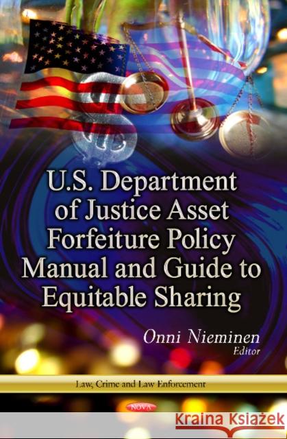 U.S. Department of Justice Asset Forfeiture Policy Manual & Guide to Equitable Sharing Onni Nieminen 9781628082265 Nova Science Publishers Inc