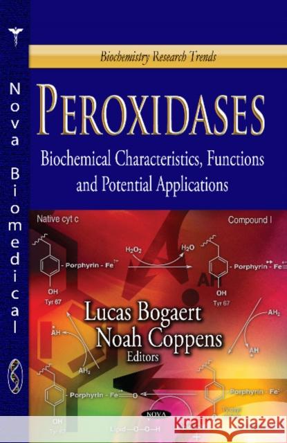 Peroxidases: Biochemical Characteristics, Functions & Potential Applications Lucas Bogaert, Noah Coppens 9781628082616 Nova Science Publishers Inc