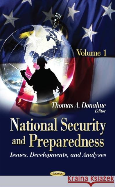 National Security & Preparedness: Issues, Developments & Analyses -- Volume 1 Thomas A Donahue 9781628082821 Nova Science Publishers Inc