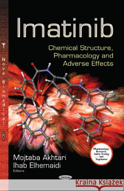 Imatinib: Chemical Structure, Pharmacology & Adverse Effects Mojtaba Akhtari, Ihab Elhemaidi 9781628082975 Nova Science Publishers Inc