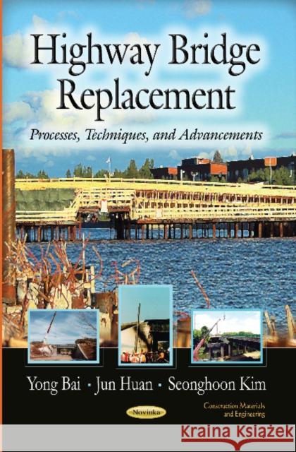 Highway Bridge Replacement: Processes, Techniques & Advancements Yong Bai, Jun Huan 9781628083118 Nova Science Publishers Inc