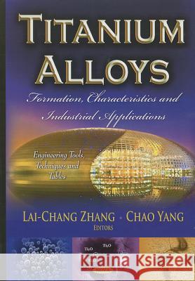 Titanium Alloys: Formation, Characteristics & Industrial Applications Lai-Chang Zhang, Chao Yang 9781628083149 Nova Science Publishers Inc