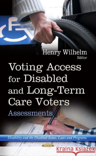 Voting Access for Disabled & Long-Term Care Voters: Assessments Henry Wilhelm 9781628083262 Nova Science Publishers Inc