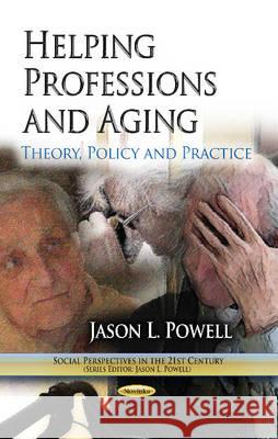 Helping Professions & Aging: Theory, Policy & Practice Jason L Powell 9781628083811