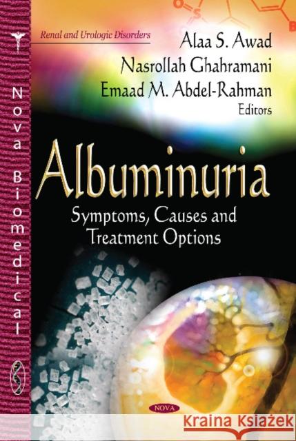 Albuminuria: Symptoms, Causes & Treatment Options Alaa S Awad, Nasrollah Ghahramani, Emaad M Abdel-Rahman 9781628083972 Nova Science Publishers Inc