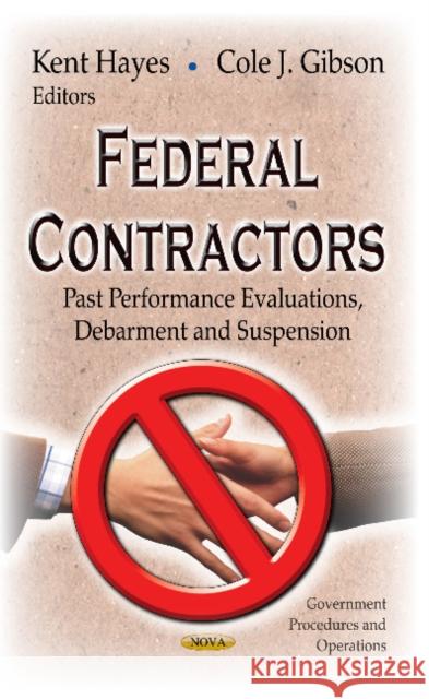 Federal Contractors: Past Performance Evaluations, Debarment & Suspension Kent Hayes, Cole J Gibson 9781628084221 Nova Science Publishers Inc