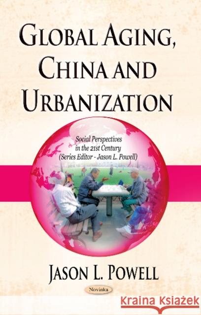 Global Aging, China & Urbanization Jason L Powell 9781628084528 Nova Science Publishers Inc