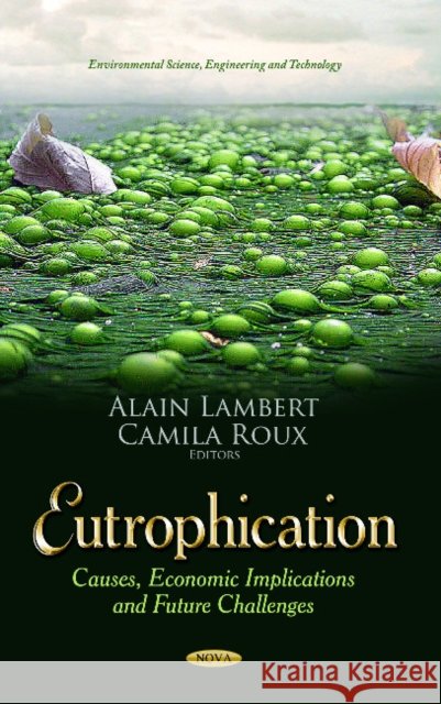 Eutrophication: Causes, Economic Implications & Future Challenges Alain Lambert, Camila Roux 9781628084986