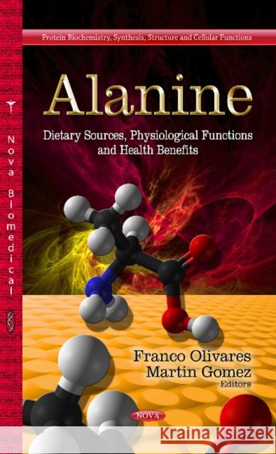 Alanine: Dietary Sources, Physiological Functions & Health Benefits Franco Olivares, Martin Gomez 9781628085044