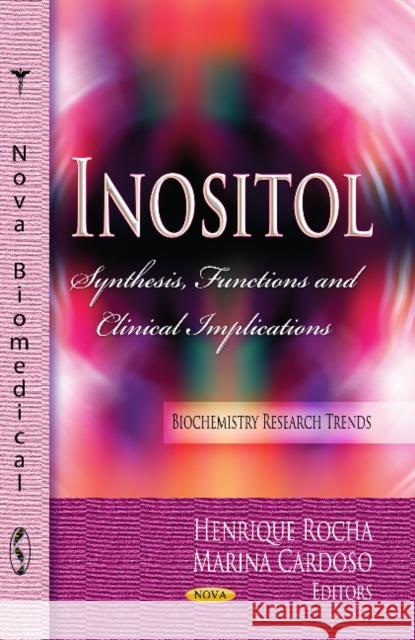 Inositol: Synthesis, Functions & Clinical Implications Henrique Rocha, Marina Cardoso 9781628085204 Nova Science Publishers Inc