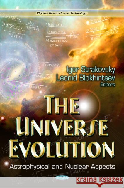 Universe Evolution: Astrophysical & Nuclear Aspects Leonid Blokhintsev, Igor Strakovsky 9781628085457 Nova Science Publishers Inc