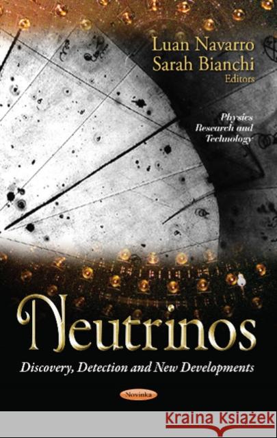 Neutrinos: Discovery, Detection & New Developments Luan Navarro, Sarah Bianchi 9781628085464 Nova Science Publishers Inc