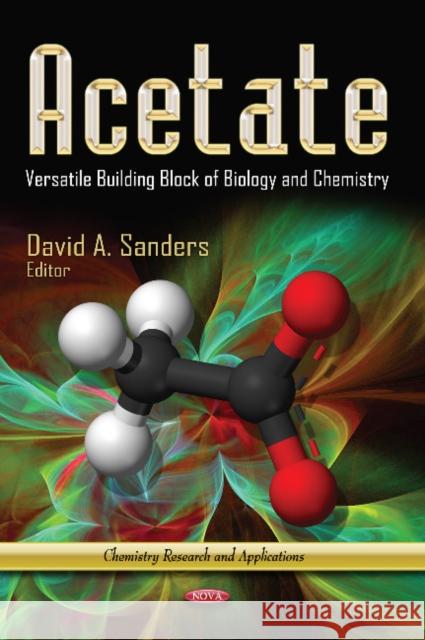 Acetate: Versatile Building Block of Biology & Chemistry David A Sanders 9781628085655 Nova Science Publishers Inc