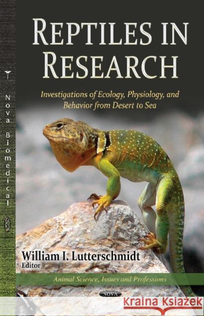 Reptiles in Research: Investigations of Ecology, Physiology & Behavior from Desert to Sea William I Lutterschmidt 9781628085990 Nova Science Publishers Inc