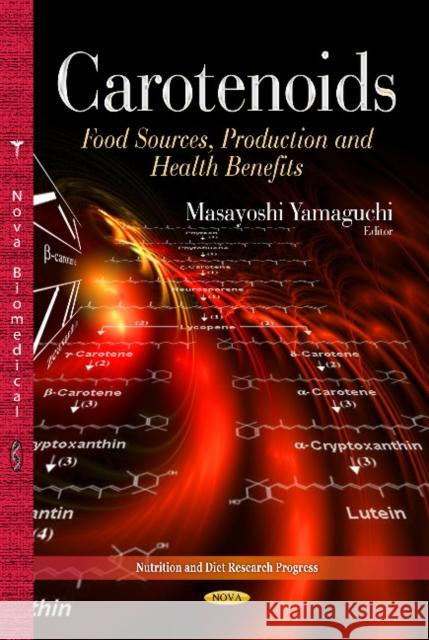 Carotenoids: Food Sources, Production & Health Benefits Masayoshi Yamaguchi, Ph.D., IOM, FAOE, DDG, DG 9781628086225 Nova Science Publishers Inc