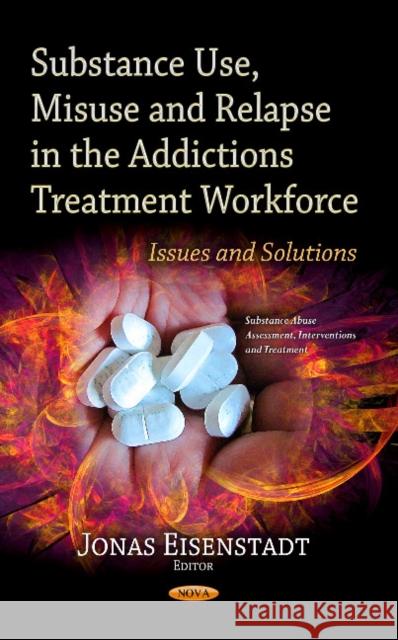 Substance Use, Misuse & Relapse in the Addictions Treatment Workforce: Issues & Solutions Jonas Eisenstadt 9781628086461