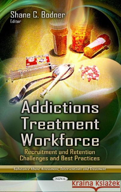 Addictions Treatment Workforce: Recruitment & Retention Challenges & Best Practices Shane C Bodner 9781628086515 Nova Science Publishers Inc