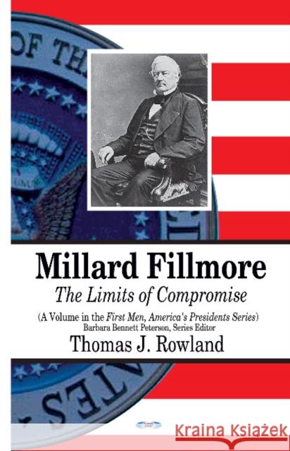 Millard Fillmore: The Limits of Compromise Thomas J Rowland 9781628086676