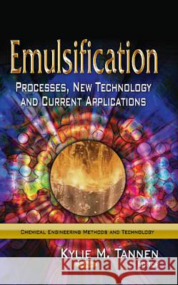 Emulsification: Processes, New Technology & Current Applications Kylie M Tannen 9781628086799