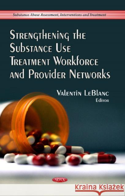 Strengthening the Substance Use Treatment Workforce & Provider Networks Valentin LeBlanc 9781628086836 Nova Science Publishers Inc