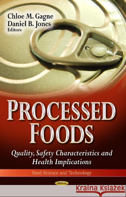 Processed Foods: Quality, Safety Characteristics & Health Implications Chloe M Gagne, Daniel B Jones 9781628086881 Nova Science Publishers Inc