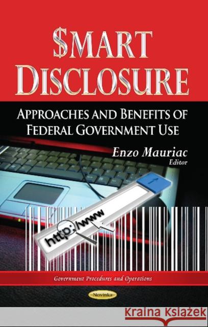 Smart Disclosure: Approaches & Benefits of Federal Government Use Enzo Mauriac 9781628086928 Nova Science Publishers Inc