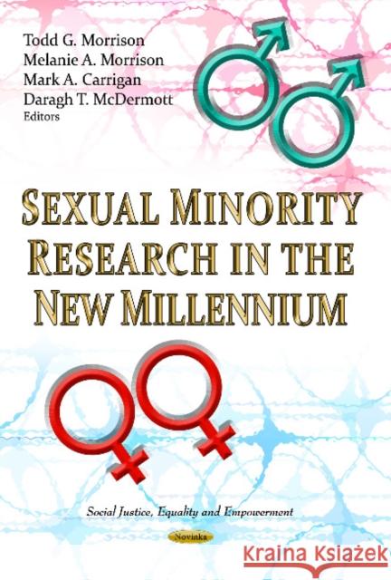 Sexual Minority Research in the New Millennium Todd G Morrison, Melanie A Morrison, Mark A Carrigan, Daragh T McDermott 9781628087048 Nova Science Publishers Inc