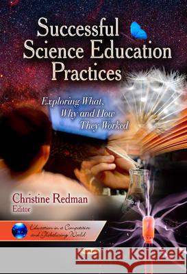 Successful Science Education Practices: Exploring What, Why & How They Worked Christine Redman 9781628087062