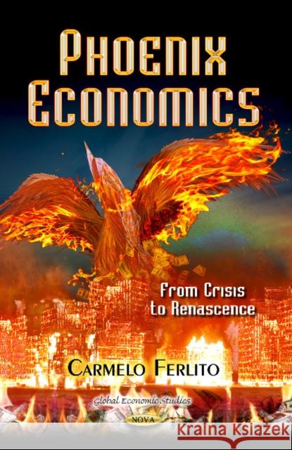 Phoenix Economics: From Crisis to Renascence Carmelo Ferlito 9781628087260