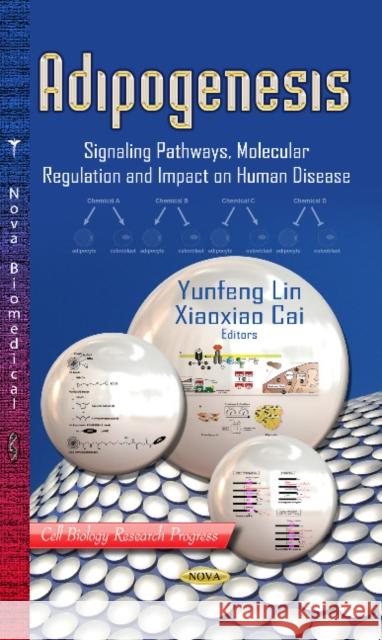 Adipogenesis: Signaling Pathways, Molecular Regulation & Impact on Human Disease Yunfeng Lin, Xiaoxiao Cai 9781628087505 Nova Science Publishers Inc