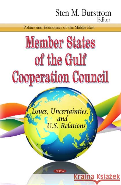 Member States of the Gulf Cooperation Council: Issues, Uncertainties & U.S. Relations Sten M Burstrom 9781628087963 Nova Science Publishers Inc