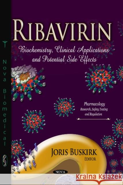 Ribavirin: Biochemistry, Clinical Applications & Potential Side Effects Joris Buskirk 9781628088137