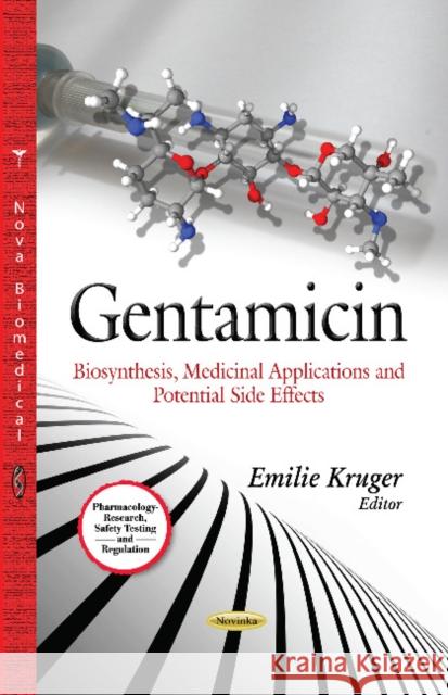 Gentamicin: Biosynthesis, Medicinal Applications & Potential Side Effects Emilie Kruger 9781628088410 Nova Science Publishers Inc