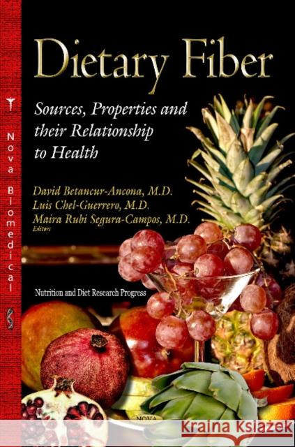 Dietary Fiber: Sources, Properties & their Relationship to Health David Betancur-Ancona, Luis Chel-Guerrero, Maira Segura-Campos 9781628089318 Nova Science Publishers Inc