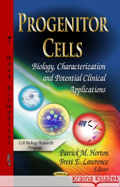Progenitor Cells: Biology, Characterization & Potential Clinical Applications Patrick M Horton, Brett E Lawrence 9781628089943