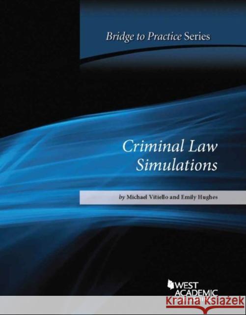 Criminal Law Simulations: Bridge to Practice Michael Vitiello Emily Hughes  9781628100600 West Academic Press