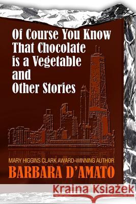 Of Course You Know That Chocolate Is a Vegetable and Other Stories Barbara D'Amato 9781628152371 Speaking Volumes, LLC