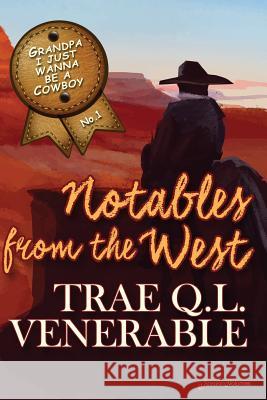 Grandpa I Just Wanna be a Cowboy: Notables from the West Venerable, Trae Q. L. 9781628157109 Speaking Volumes, LLC